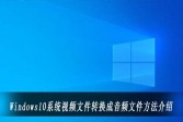Windows10系统视频文件转换成音频文件方法介绍