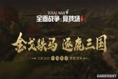 【网游】《全面战争：竞技场》三国版本11月24日中国阵营震撼登场